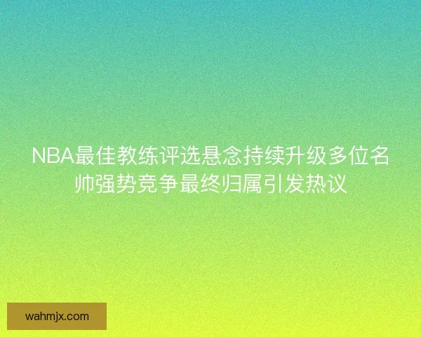 NBA最佳教练评选悬念持续升级多位名帅强势竞争最终归属引发热议 NBA最佳教练评选悬念持续升级多位名帅强势竞争最终归属引发热议